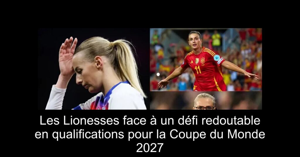 Les Lionesses face à un défi redoutable en qualifications pour la Coupe du Monde 2027