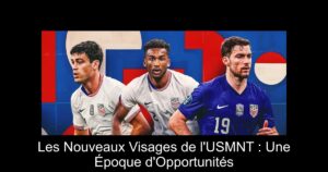 Les Nouveaux Visages de l&rsquo;USMNT : Une Époque d&rsquo;Opportunités