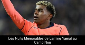 Les Nuits Mémorables de Lamine Yamal au Camp Nou