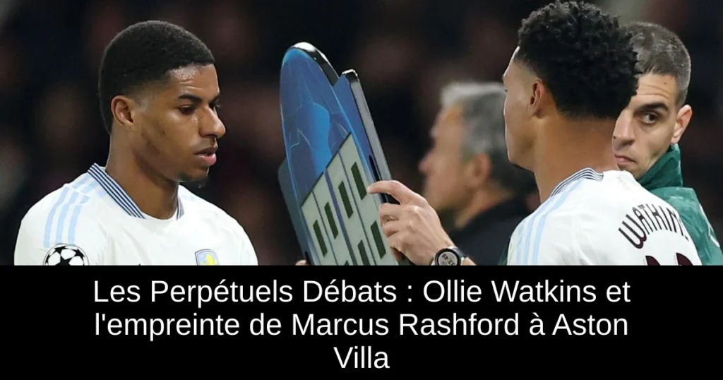 Les Perpétuels Débats : Ollie Watkins et l'empreinte de Marcus Rashford à Aston Villa