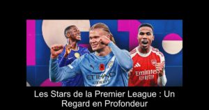 Les Stars de la Premier League : Un Regard en Profondeur