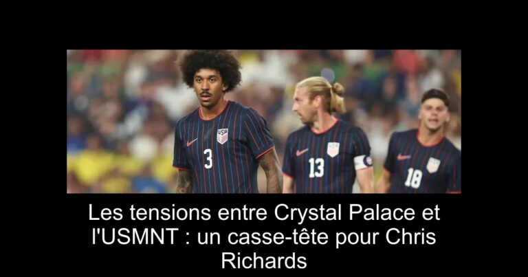 Les tensions entre Crystal Palace et l'USMNT : un casse-tête pour Chris Richards