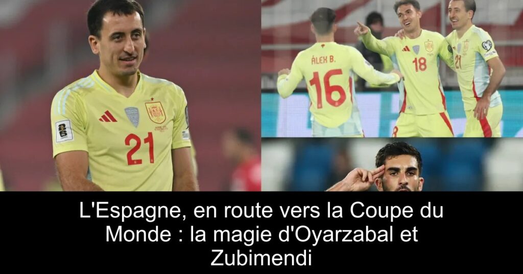 L'Espagne, en route vers la Coupe du Monde : la magie d'Oyarzabal et Zubimendi