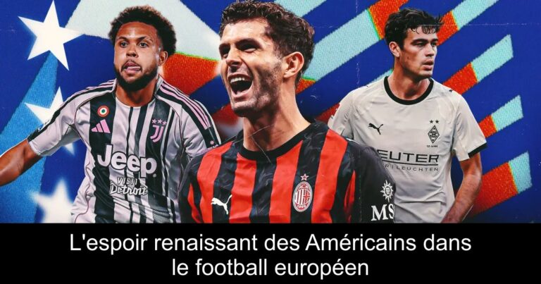 L'espoir renaissant des Américains dans le football européen