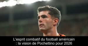 L&rsquo;esprit combatif du football américain : la vision de Pochettino pour 2026
