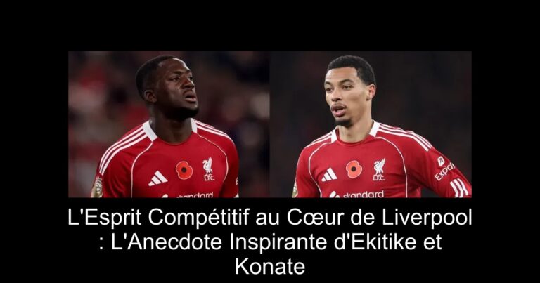 L'Esprit Compétitif au Cœur de Liverpool : L'Anecdote Inspirante d'Ekitike et Konate