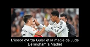 L'essor d'Arda Guler et la magie de Jude Bellingham à Madrid
