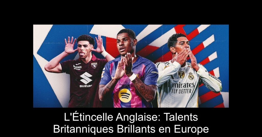 L'Étincelle Anglaise: Talents Britanniques Brillants en Europe