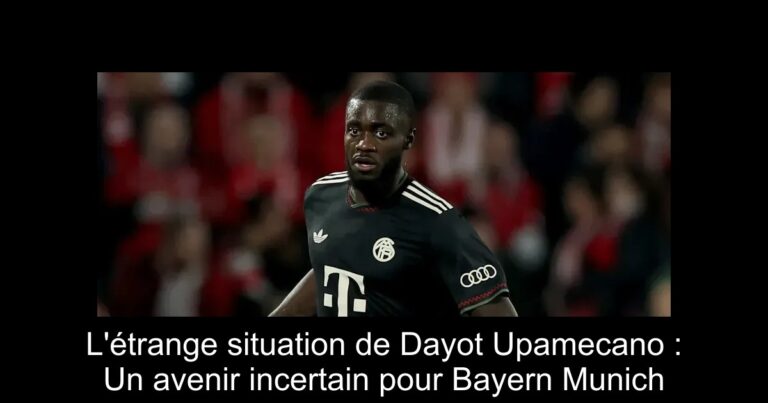 L'étrange situation de Dayot Upamecano : Un avenir incertain pour Bayern Munich