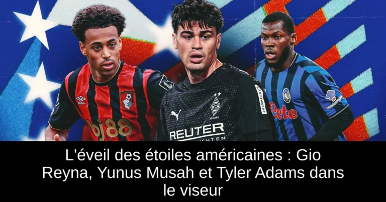 L'éveil des étoiles américaines : Gio Reyna, Yunus Musah et Tyler Adams dans le viseur