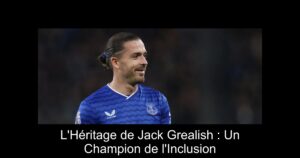 L'Héritage de Jack Grealish : Un Champion de l'Inclusion