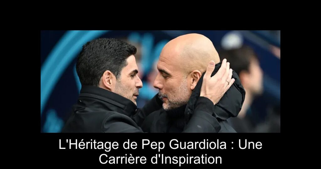 L&rsquo;Héritage de Pep Guardiola : Une Carrière d&rsquo;Inspiration
