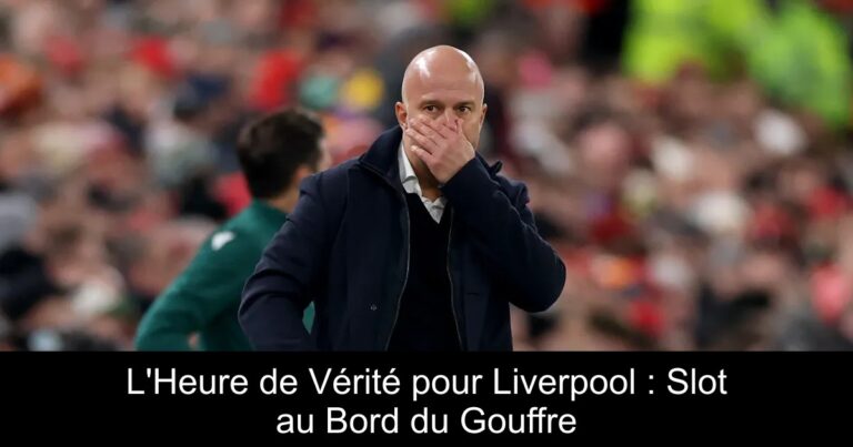 L'Heure de Vérité pour Liverpool : Slot au Bord du Gouffre
