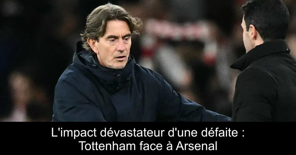 L&rsquo;impact dévastateur d&rsquo;une défaite : Tottenham face à Arsenal
