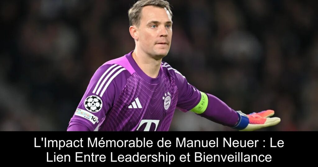 L'Impact Mémorable de Manuel Neuer : Le Lien Entre Leadership et Bienveillance