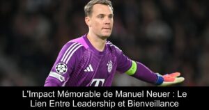 L'Impact Mémorable de Manuel Neuer : Le Lien Entre Leadership et Bienveillance
