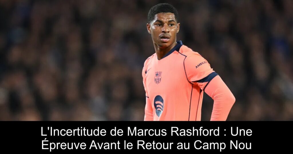 L&rsquo;Incertitude de Marcus Rashford : Une Épreuve Avant le Retour au Camp Nou