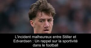L&rsquo;incident malheureux entre Stiller et Edvardsen : Un rappel sur la sportivité dans le football