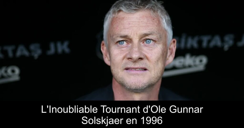 L'Inoubliable Tournant d'Ole Gunnar Solskjaer en 1996