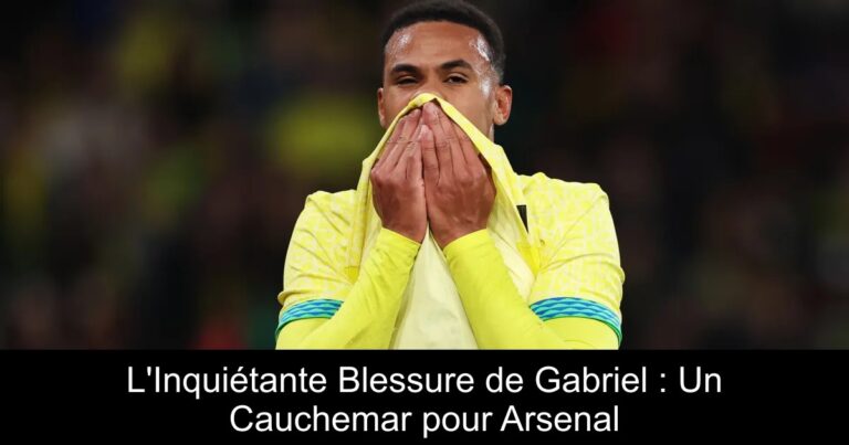 L'Inquiétante Blessure de Gabriel : Un Cauchemar pour Arsenal