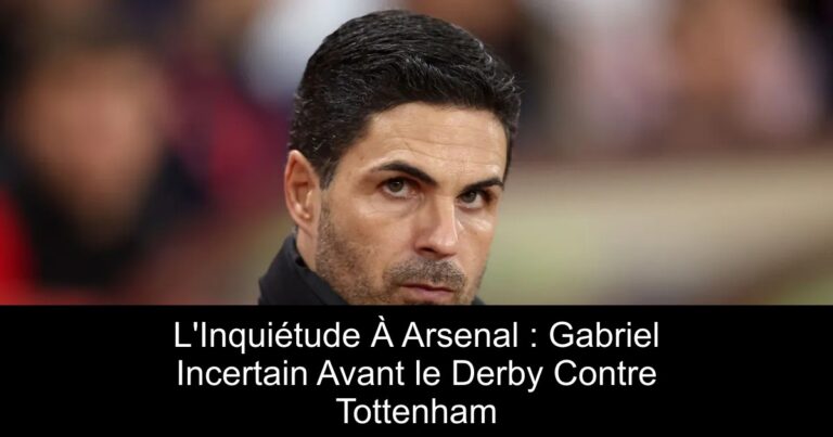 L'Inquiétude À Arsenal : Gabriel Incertain Avant le Derby Contre Tottenham