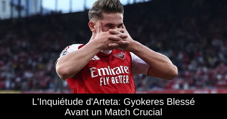 L'Inquiétude d'Arteta: Gyokeres Blessé Avant un Match Crucial