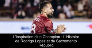 L'Inspiration d'un Champion : L'Histoire de Rodrigo Lopez et du Sacremento Republic
