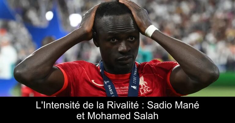 L'Intensité de la Rivalité : Sadio Mané et Mohamed Salah