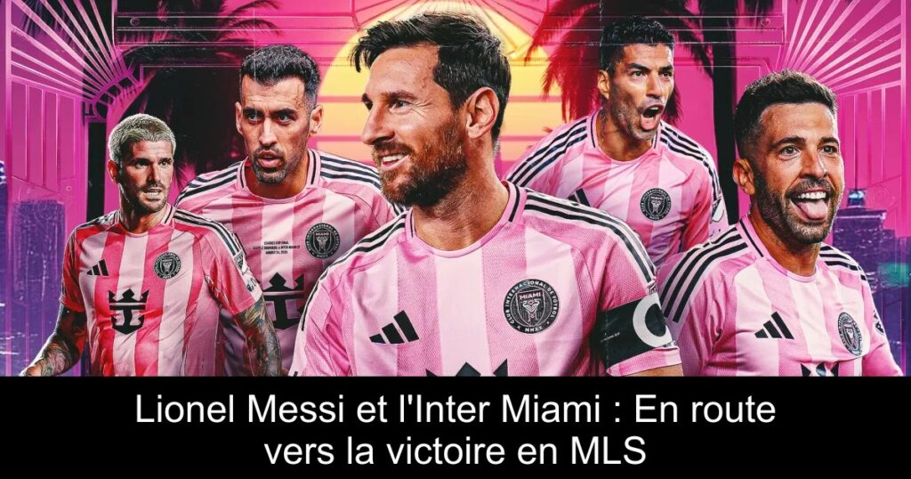 Lionel Messi et l'Inter Miami : En route vers la victoire en MLS