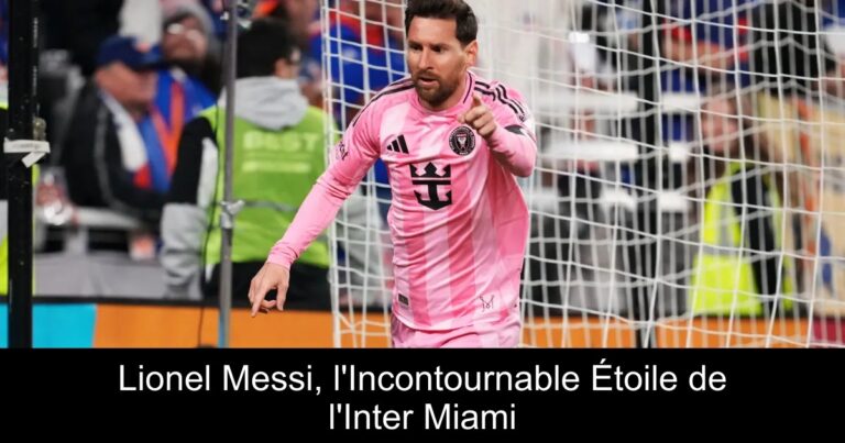 Lionel Messi, l'Incontournable Étoile de l'Inter Miami