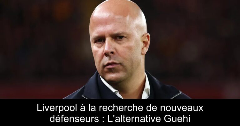 Liverpool à la recherche de nouveaux défenseurs : L'alternative Guehi