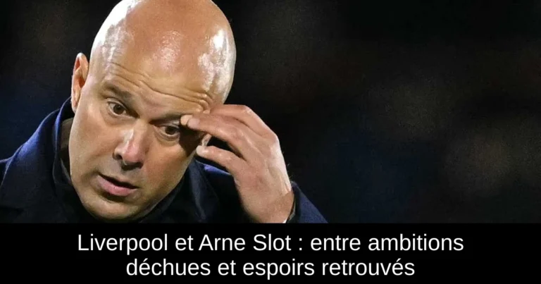 Liverpool et Arne Slot : entre ambitions déchues et espoirs retrouvés