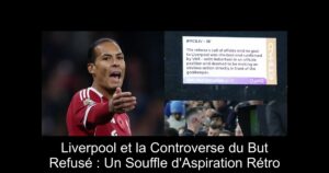 Liverpool et la Controverse du But Refusé : Un Souffle d&rsquo;Aspiration Rétro