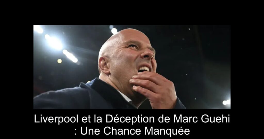 Liverpool et la Déception de Marc Guehi : Une Chance Manquée