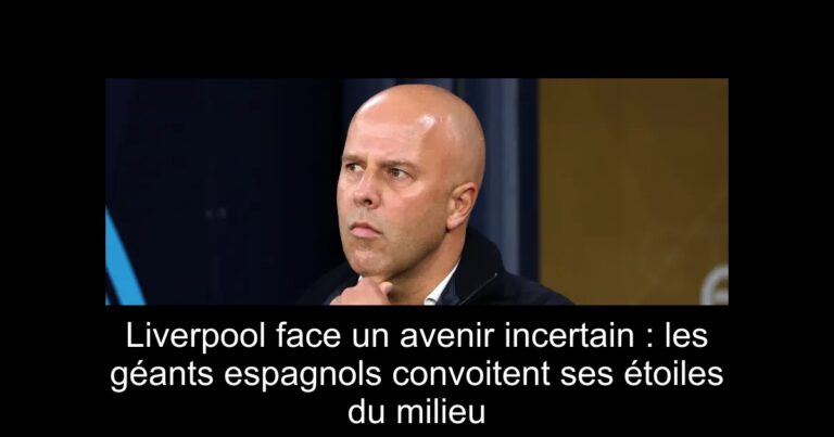 Liverpool face un avenir incertain : les géants espagnols convoitent ses étoiles du milieu
