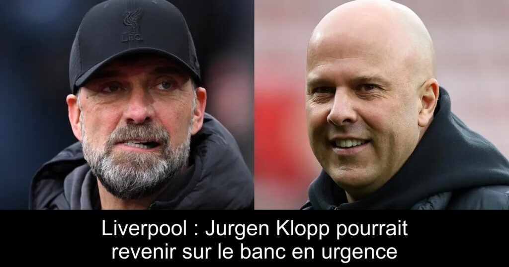 Liverpool : Jurgen Klopp pourrait revenir sur le banc en urgence