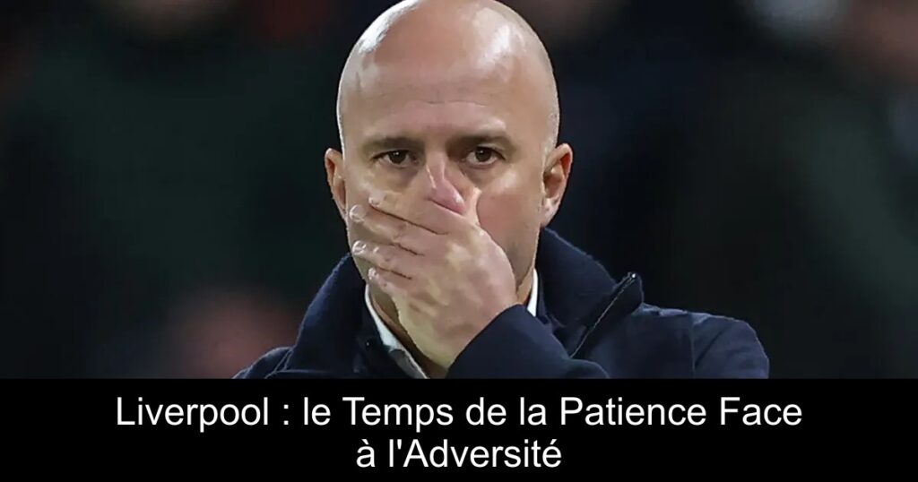 Liverpool : le Temps de la Patience Face à l&rsquo;Adversité