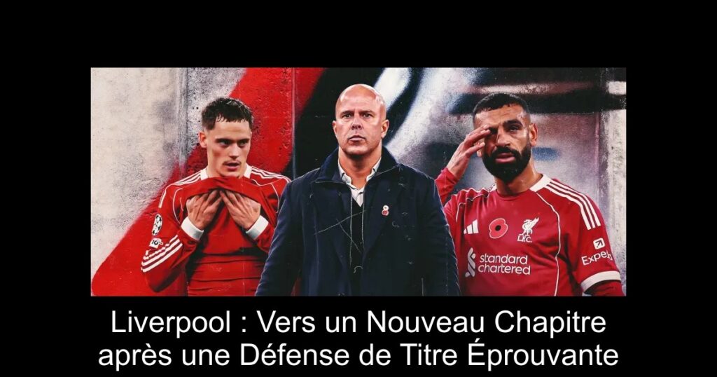 Liverpool : Vers un Nouveau Chapitre après une Défense de Titre Éprouvante