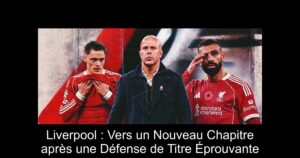 Liverpool : Vers un Nouveau Chapitre après une Défense de Titre Éprouvante