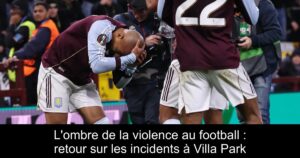 L'ombre de la violence au football : retour sur les incidents à Villa Park