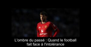 L&rsquo;ombre du passé : Quand le football fait face à l&rsquo;intolérance