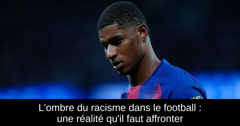 L'ombre du racisme dans le football : une réalité qu'il faut affronter
