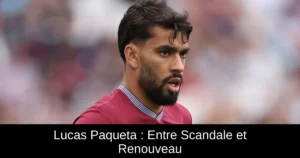 Lucas Paqueta : Entre Scandale et Renouveau