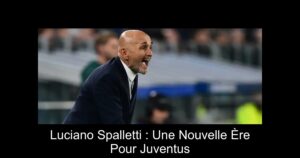 Luciano Spalletti : Une Nouvelle Ère Pour Juventus