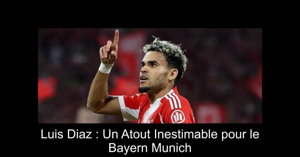 Luis Diaz : Un Atout Inestimable pour le Bayern Munich