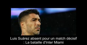 Luis Suárez absent pour un match décisif : La bataille d&rsquo;Inter Miami