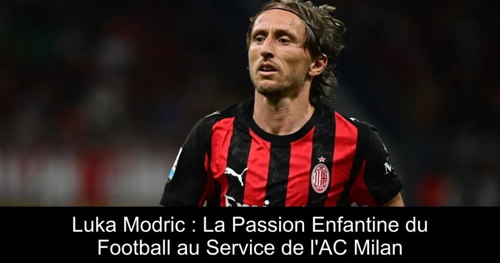 Luka Modric : La Passion Enfantine du Football au Service de l'AC Milan