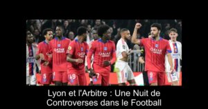 Lyon et l'Arbitre : Une Nuit de Controverses dans le Football