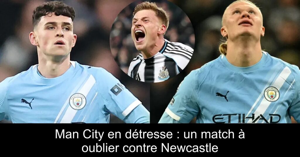 Man City en détresse : un match à oublier contre Newcastle