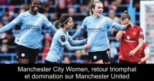 Manchester City Women, retour triomphal et domination sur Manchester United